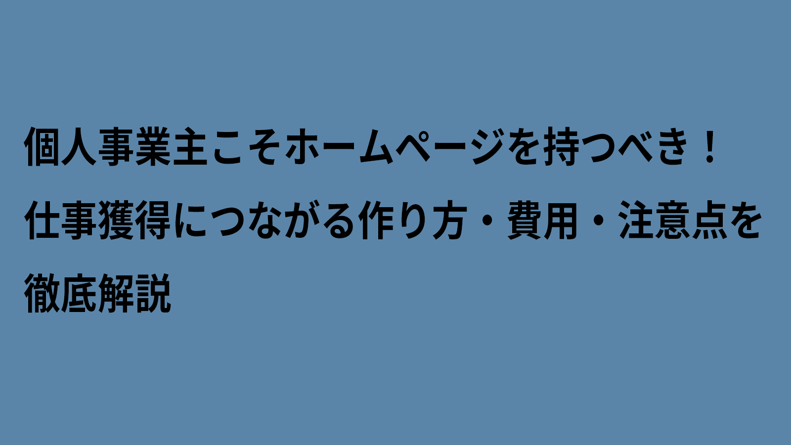 個人事業主こそホームページを持つべき！仕事獲得につながる作り方・費用・注意点を徹底解説